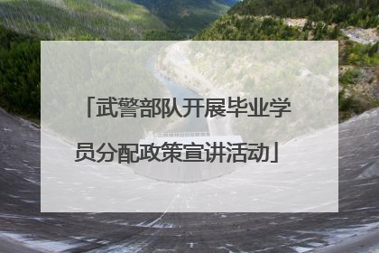 武警部队开展毕业学员分配政策宣讲活动