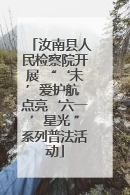 汝南县人民检察院开展 “‘未’爱护航 点亮‘六一’星光 ”系列普法活动