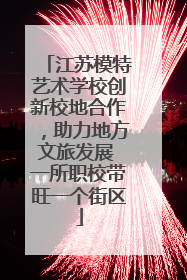 江苏模特艺术学校创新校地合作，助力地方文旅发展 一所职校带旺一个街区