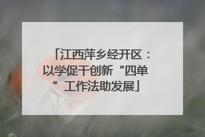 江西萍乡经开区：以学促干创新“四单”工作法助发展