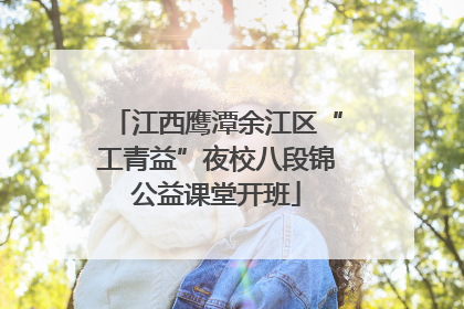 江西鹰潭余江区“工青益”夜校八段锦公益课堂开班