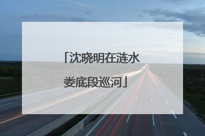 沈晓明在涟水娄底段巡河