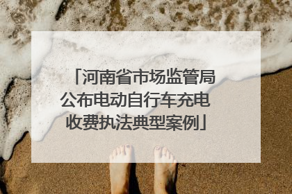 河南省市场监管局公布电动自行车充电收费执法典型案例