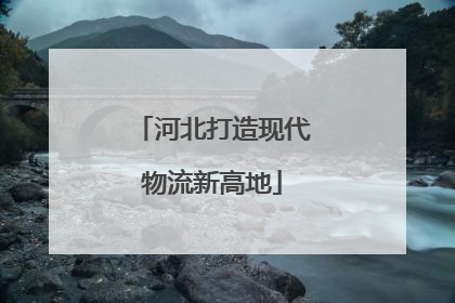 河北打造现代物流新高地
