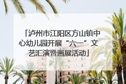 泸州市江阳区方山镇中心幼儿园开展“六一”文艺汇演暨画展活动