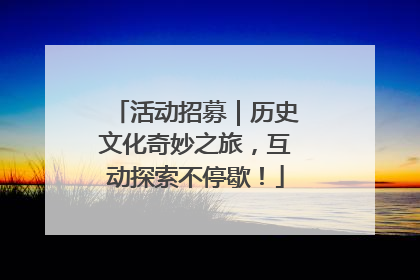 活动招募｜历史文化奇妙之旅，互动探索不停歇！