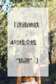 济南地铁4号线全线“轨通”