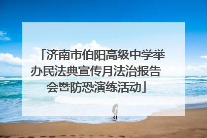 济南市伯阳高级中学举办民法典宣传月法治报告会暨防恐演练活动