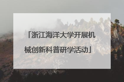 浙江海洋大学开展机械创新科普研学活动