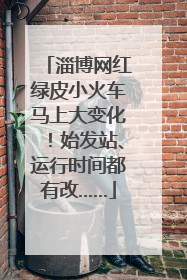 淄博网红绿皮小火车马上大变化！始发站、运行时间都有改……