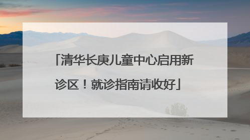 清华长庚儿童中心启用新诊区！就诊指南请收好