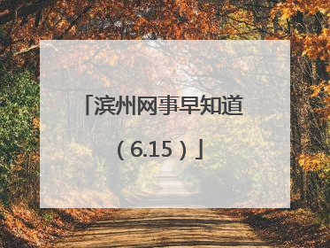 滨州网事早知道（6.15）