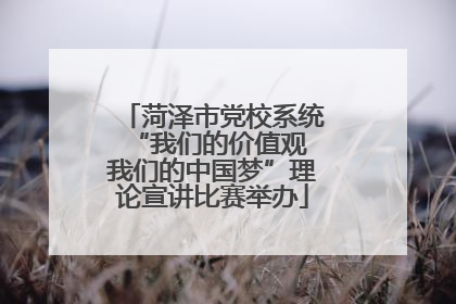 菏泽市党校系统“我们的价值观 我们的中国梦”理论宣讲比赛举办