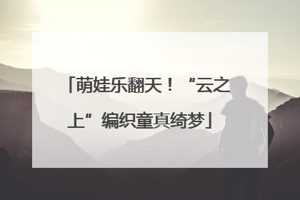 萌娃乐翻天！“云之上”编织童真绮梦