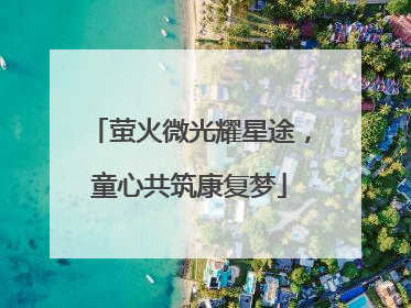 萤火微光耀星途，童心共筑康复梦