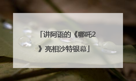 讲阿语的《哪吒2》亮相沙特银幕