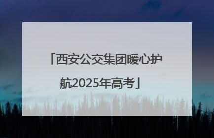 西安公交集团暖心护航2025年高考