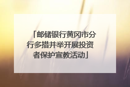 邮储银行黄冈市分行多措并举开展投资者保护宣教活动