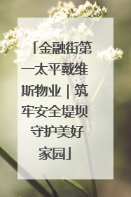 金融街第一太平戴维斯物业｜筑牢安全堤坝 守护美好家园