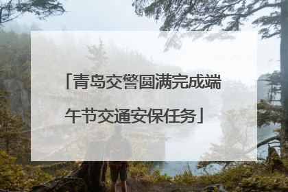 青岛交警圆满完成端午节交通安保任务