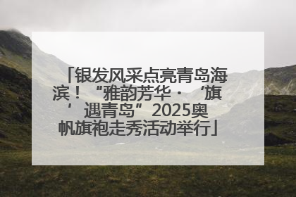 银发风采点亮青岛海滨！“雅韵芳华・‘旗’遇青岛”2025奥帆旗袍走秀活动举行