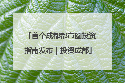 首个成都都市圈投资指南发布｜投资成都