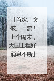 首次、突破、一流！上个周末，大国工程好消息不断