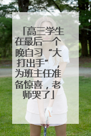 高三学生在最后一个晚自习“大打出手”，为班主任准备惊喜，老师哭了