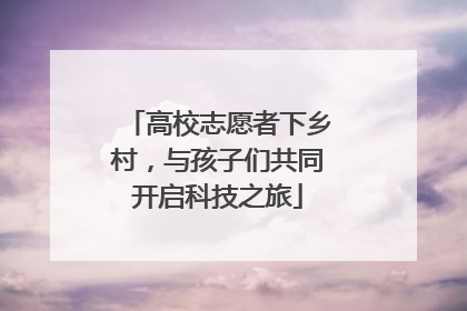 高校志愿者下乡村，与孩子们共同开启科技之旅