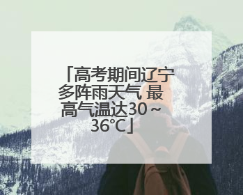 高考期间辽宁多阵雨天气 最高气温达30～36℃