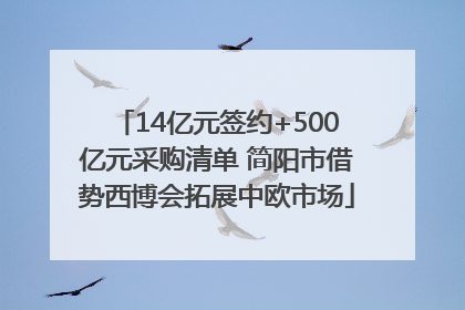 14亿元签约+500亿元采购清单 简阳市借势西博会拓展中欧市场