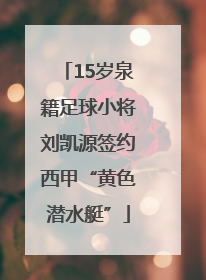 15岁泉籍足球小将刘凯源签约西甲“黄色潜水艇”