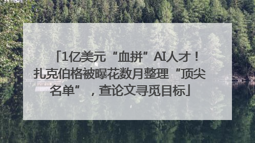 1亿美元“血拼”AI人才！扎克伯格被曝花数月整理“顶尖名单”，查论文寻觅目标