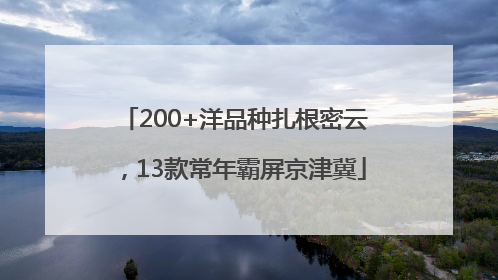 200+洋品种扎根密云，13款常年霸屏京津冀