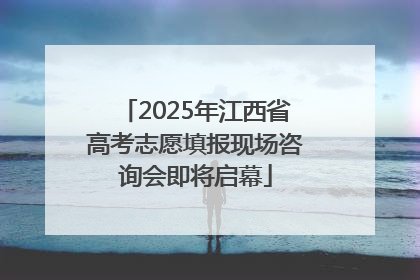 2025年江西省高考志愿填报现场咨询会即将启幕