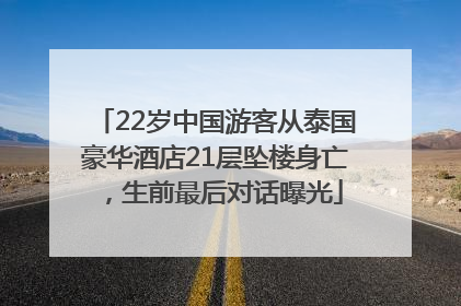 22岁中国游客从泰国豪华酒店21层坠楼身亡，生前最后对话曝光