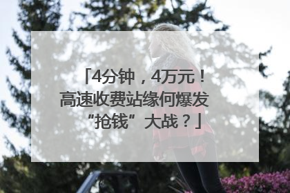 4分钟，4万元！高速收费站缘何爆发“抢钱”大战？
