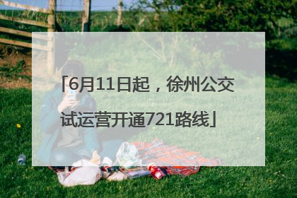 6月11日起，徐州公交试运营开通721路线