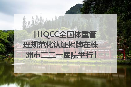HQCC全国体重管理规范化认证揭牌在株洲市三三一医院举行